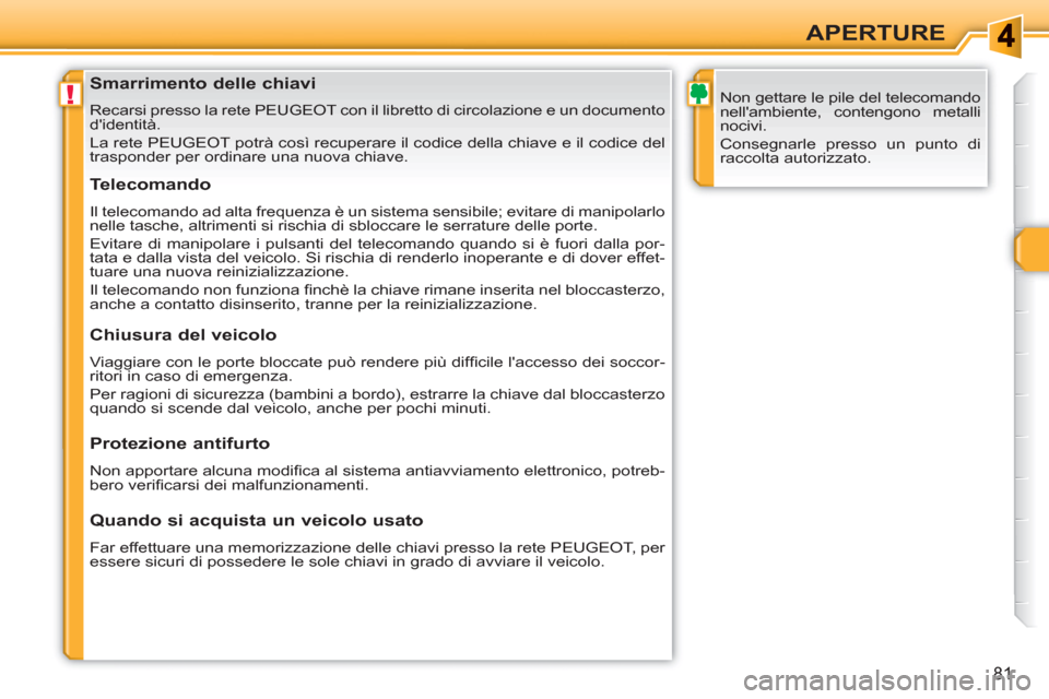 Peugeot 308 SW BL 2010.5 Manuale del proprietario (in Italian) !
81
APERTURE
Smarrimento delle chiavi
Recarsi presso la rete PEUGEOT con il libretto di circolazione e un documento
didentità.
La rete PEUGEOT potrà così recu Peugeot 308 SW BL 2010.5 Manuale del proprietario (in Italian) !
81
APERTURE
Smarrimento delle chiavi
Recarsi presso la rete PEUGEOT con il libretto di circolazione e un documento
didentità.
La rete PEUGEOT potrà così recu