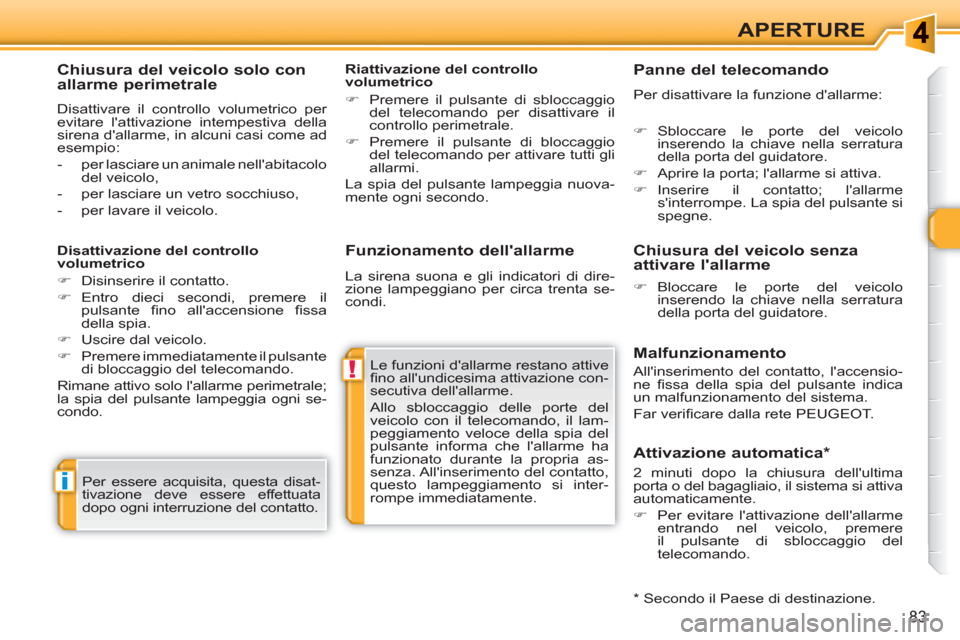 Peugeot 308 SW BL 2010.5 Manuale del proprietario (in Italian) !
i
83
APERTURE
Funzionamento dellallarme
Le funzioni dallarme restano attive
fi no allundicesima attivazione con-
secutiva dellallarme.
Allo sbloccaggio delle porte del
veicolo con il Peugeot 308 SW BL 2010.5 Manuale del proprietario (in Italian) !
i
83
APERTURE
Funzionamento dellallarme
Le funzioni dallarme restano attive
fi no allundicesima attivazione con-
secutiva dellallarme.
Allo sbloccaggio delle porte del
veicolo con il