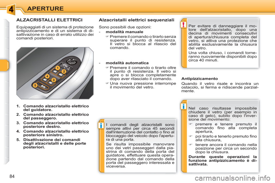 Peugeot 308 SW BL 2010.5 Manuale del proprietario (in Italian) i
i
!
84
APERTURE
I comandi degli alzacristalli sono
sempre attivi per circa 45 secondi
dallinterruzione del contatto o fi no al
bloccaggio del veicolo dopo lapertu-
ra di una porta.
Se ris Peugeot 308 SW BL 2010.5 Manuale del proprietario (in Italian) i
i
!
84
APERTURE
I comandi degli alzacristalli sono
sempre attivi per circa 45 secondi
dallinterruzione del contatto o fi no al
bloccaggio del veicolo dopo lapertu-
ra di una porta.
Se ris