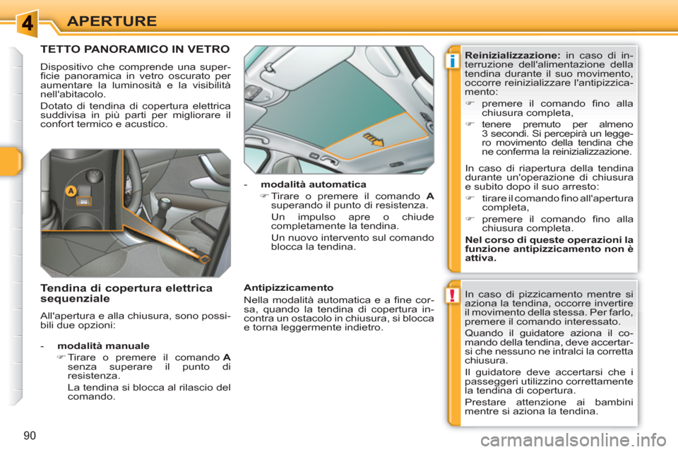Peugeot 308 SW BL 2010.5  Manuale del proprietario (in Italian) !
i
90
APERTURE
TETTO PANORAMICO IN VETRO
  Dispositivo che comprende una super-
ﬁ cie panoramica in vetro oscurato per 
aumentare la luminosità e la visibilità 
nellabitacolo. 
  Dotato di tendi