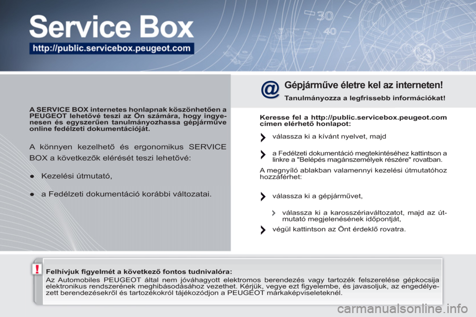 Peugeot 308 SW BL 2010.5  Kezelési útmutató (in Hungarian) !   
Felhívjuk ﬁ gyelmét a következő fontos tudnivalóra: 
 
  Az Automobiles   PEUGEOT  által nem jóváhagyott elektromos berendezés vagy tartozék felszerelése gépkocsija 
elektronikus re