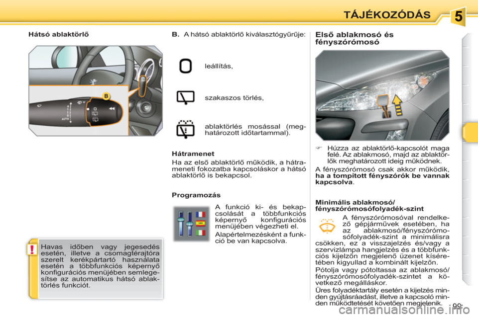Peugeot 308 SW BL 2010.5  Kezelési útmutató (in Hungarian) !
99
TÁJÉKOZÓDÁS
   
 
 
 
 
 
 
 
 
Első ablakmosó és 
fényszórómosó    
B.  
A hátsó ablaktörlő kiválasztógyűrűje:
   
leállítás, 
  szakaszos törlés, 
  ablaktörlés mosás