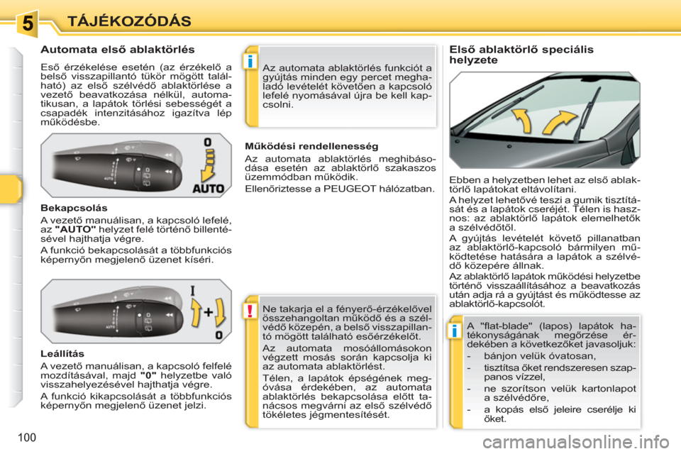 Peugeot 308 SW BL 2010.5  Kezelési útmutató (in Hungarian) !
i
i
100
TÁJÉKOZÓDÁS
   
 
 
 
 
 
 
 
 
Első ablaktörlő speciális 
helyzete     
 
 
 
 
 
 
 
 
 
 
Automata első ablaktörlés 
 
Eső érzékelése esetén (az érzékelő a 
belső viss