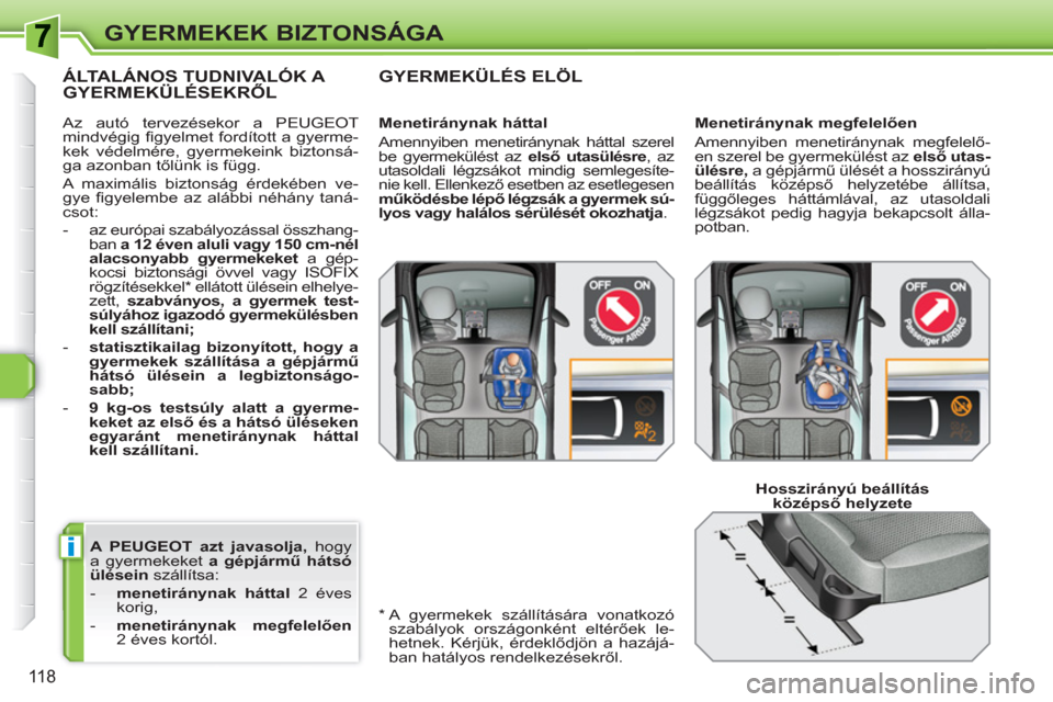 Peugeot 308 SW BL 2010.5  Kezelési útmutató (in Hungarian) i
118
GYERMEKEK BIZTONSÁGA
   
A  
PEUGEOT  azt javasolja, 
 hogy 
a gyermekeket  a gépjármű hátsó 
ülésein 
 szállítsa: 
   
 
-   menetiránynak háttal 
 2 éves 
korig, 
   
-   menetir