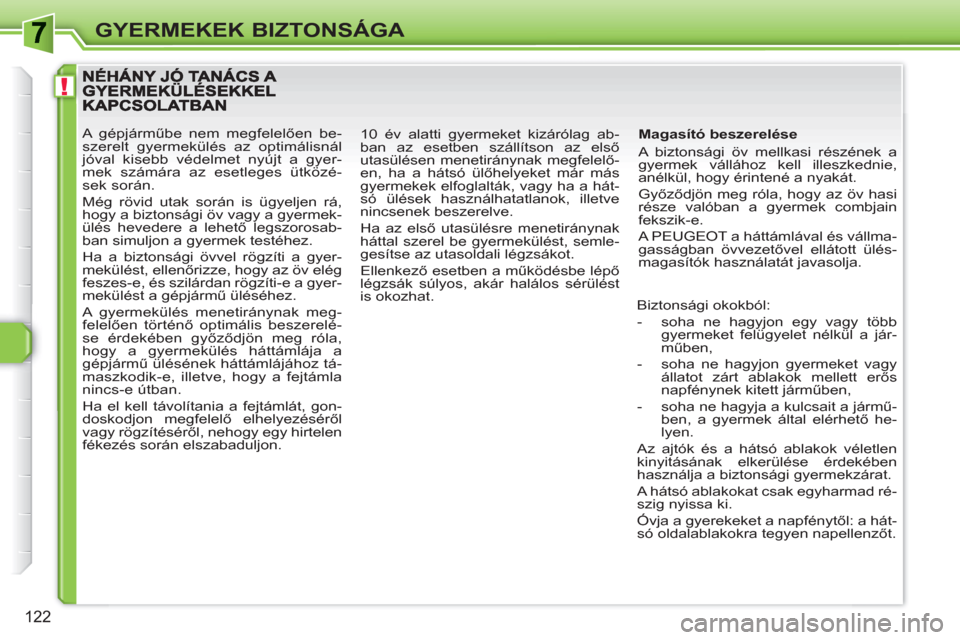 Peugeot 308 SW BL 2010.5 Kezelési útmutató (in Hungarian) !
122
GYERMEKEK BIZTONSÁGA
Magasító beszerelése
A biztonsági öv mellkasi részének a
gyermek vállához kell illeszkednie,
anélkül, hogy érintené a nyakát.
Győződjön meg ró Peugeot 308 SW BL 2010.5 Kezelési útmutató (in Hungarian) !
122
GYERMEKEK BIZTONSÁGA
Magasító beszerelése
A biztonsági öv mellkasi részének a
gyermek vállához kell illeszkednie,
anélkül, hogy érintené a nyakát.
Győződjön meg ró