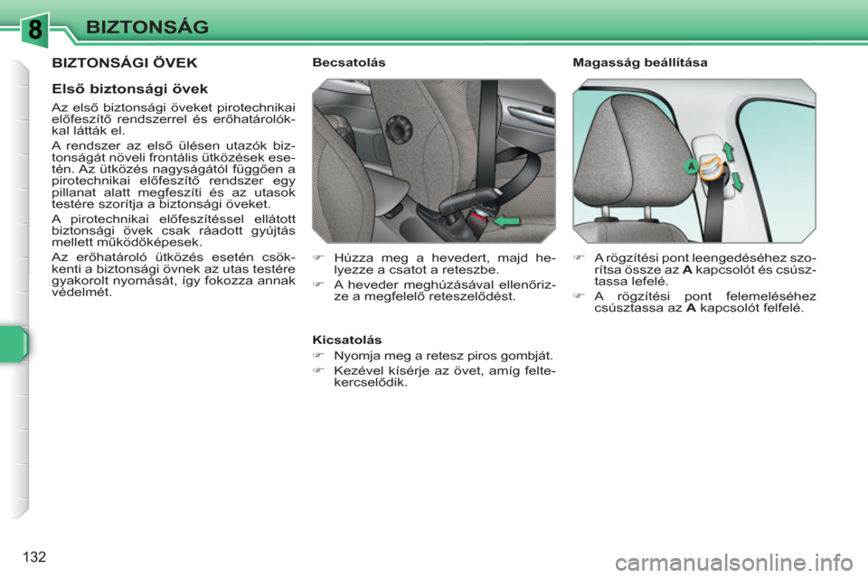 Peugeot 308 SW BL 2010.5 Kezelési útmutató (in Hungarian) 132
BIZTONSÁG
BIZTONSÁGI ÖVEK
Első biztonsági övek
Az első biztonsági öveket pirotechnikai
előfeszítő rendszerrel és erőhatárolók-
kal látták el.
A rendszer az első Peugeot 308 SW BL 2010.5 Kezelési útmutató (in Hungarian) 132
BIZTONSÁG
BIZTONSÁGI ÖVEK
Első biztonsági övek
Az első biztonsági öveket pirotechnikai
előfeszítő rendszerrel és erőhatárolók-
kal látták el.
A rendszer az első
