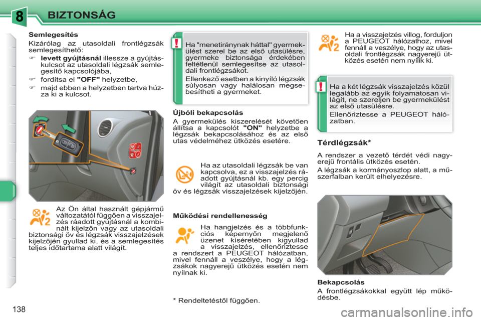Peugeot 308 SW BL 2010.5  Kezelési útmutató (in Hungarian) !
!
138
BIZTONSÁG
  Ha a két légzsák visszajelzés közül 
legalább az egyik folyamatosan vi-
lágít, ne szereljen be gyermekülést 
az első utasülésre. 
  Ellenőriztesse a PEUGEOT háló-