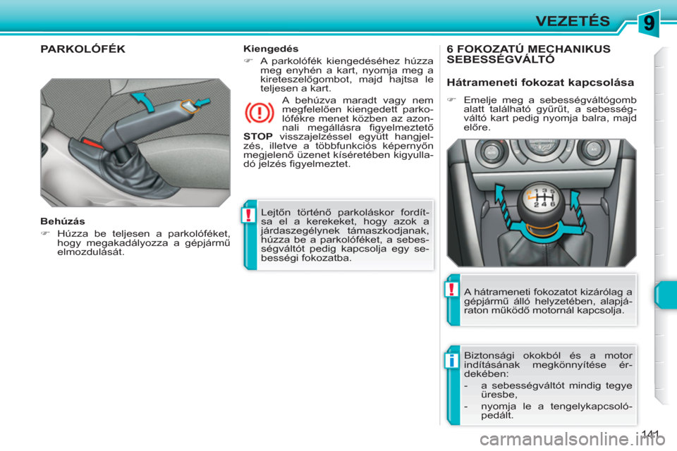 Peugeot 308 SW BL 2010.5  Kezelési útmutató (in Hungarian) !
i
!
141
VEZETÉS
  Lejtőn történő parkoláskor fordít-
sa el a kerekeket, hogy azok a 
járdaszegélynek támaszkodjanak, 
húzza be a parkolóféket, a sebes-
ségváltót pedig kapcsolja egy 