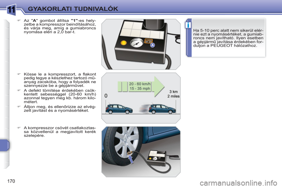 Peugeot 308 SW BL 2010.5 Kezelési útmutató (in Hungarian) 1
i
170
GYAKORLATI TUDNIVALÓK
Ha 5-10 perc alatt nem sikerül elér-
nie ezt a nyomásértéket, a gumiab-
roncs nem javítható. Ilyen esetben
a gépjármű javítása érdekében for-
duljon a PEU Peugeot 308 SW BL 2010.5 Kezelési útmutató (in Hungarian) 1
i
170
GYAKORLATI TUDNIVALÓK
Ha 5-10 perc alatt nem sikerül elér-
nie ezt a nyomásértéket, a gumiab-
roncs nem javítható. Ilyen esetben
a gépjármű javítása érdekében for-
duljon a PEU