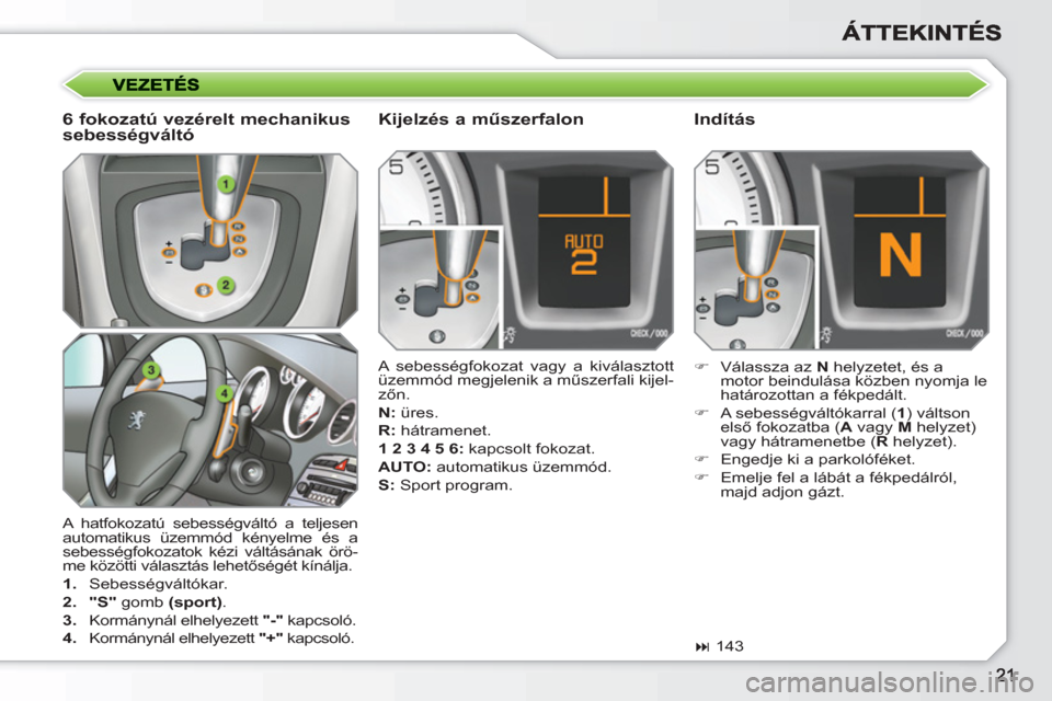 Peugeot 308 SW BL 2010.5 Kezelési útmutató (in Hungarian) A hatfokozatú sebességváltó a teljesen
automatikus üzemmód kényelme és a
sebességfokozatok kézi váltásának örö-
me közötti választás lehetőségét kínálja.
1.
Sebess Peugeot 308 SW BL 2010.5 Kezelési útmutató (in Hungarian) A hatfokozatú sebességváltó a teljesen
automatikus üzemmód kényelme és a
sebességfokozatok kézi váltásának örö-
me közötti választás lehetőségét kínálja.
1.
Sebess