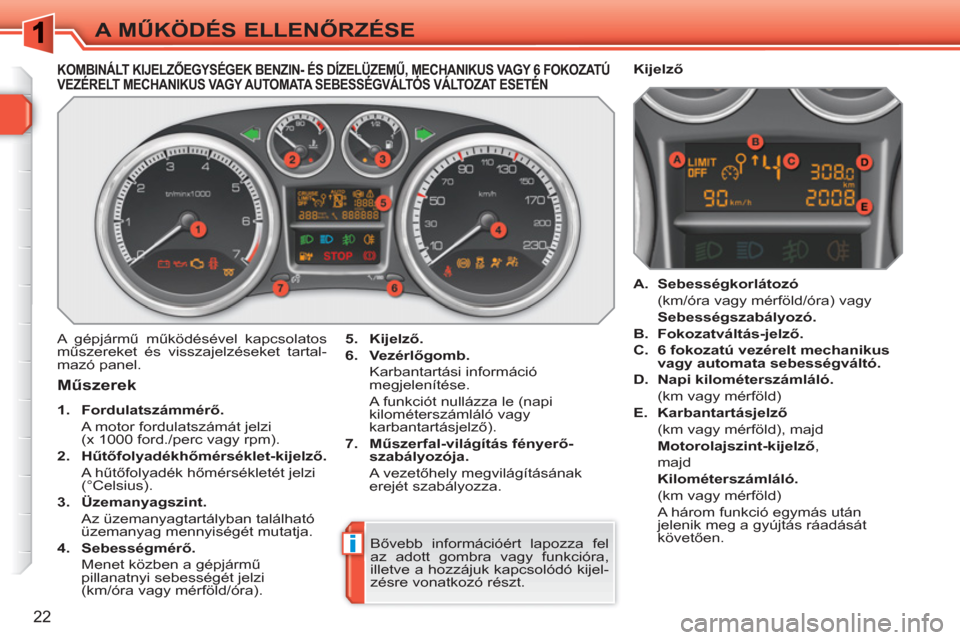 Peugeot 308 SW BL 2010.5 Kezelési útmutató (in Hungarian) i
22
A MŰKÖDÉS ELLENŐRZÉSE
KOMBINÁLT KIJELZŐEGYSÉGEK BENZIN- ÉS DÍZELÜZEMŰ, MECHANIKUS VAGY 6 FOKOZATÚ VEZÉRELT MECHANIKUS VAGY AUTOMATA SEBESSÉGVÁLTÓS VÁLTOZAT ESETÉN ,,
A gépj Peugeot 308 SW BL 2010.5 Kezelési útmutató (in Hungarian) i
22
A MŰKÖDÉS ELLENŐRZÉSE
KOMBINÁLT KIJELZŐEGYSÉGEK BENZIN- ÉS DÍZELÜZEMŰ, MECHANIKUS VAGY 6 FOKOZATÚ VEZÉRELT MECHANIKUS VAGY AUTOMATA SEBESSÉGVÁLTÓS VÁLTOZAT ESETÉN ,,
A gépj