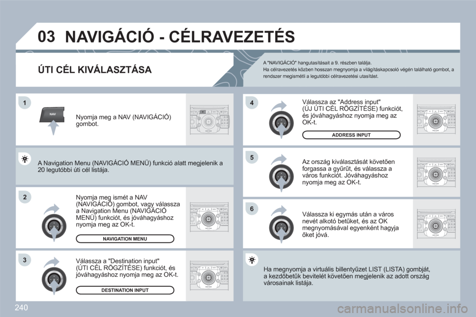 Peugeot 308 SW BL 2010.5  Kezelési útmutató (in Hungarian) 240
NAV
03
ABCDEF5JKL4GHI68TUV7PQRS90*#
RADIOMEDIANAVESCTRAFFICSETUPADDRBOOK
2ABC3DEF5JKL4GHI6MNO8TUV7PQRS9WXYZ0*#
1RADIOMEDIANAVESCTRAFFICSETUPADDRBOOK
1
2
3
6
5
4
2ABC3DEF5JKL4GHI6MNO8TUV7PQRS9WXYZ0