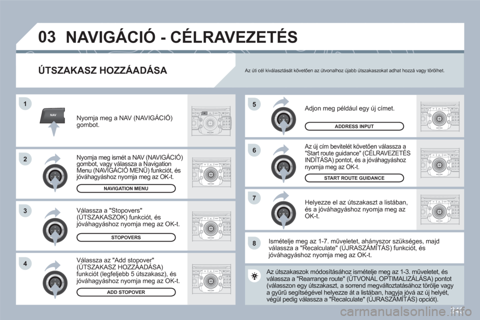 Peugeot 308 SW BL 2010.5  Kezelési útmutató (in Hungarian) 243
NAV
5
6
7
1
2
3
4
ABCDEF5JKL4GHI68TUV7PQRS90*#
RADIOMEDIANAVESCTRAFFICSETUPADDRBOOK
2ABC3DEF5JKL4GHI6MNO8TUV7PQRS9WXYZ0*#
1RADIOMEDIANAVESCTRAFFICSETUPADDRBOOK
2ABC3DEF5JKL4GHI6MNO8TUV7PQRS9WXYZ0*