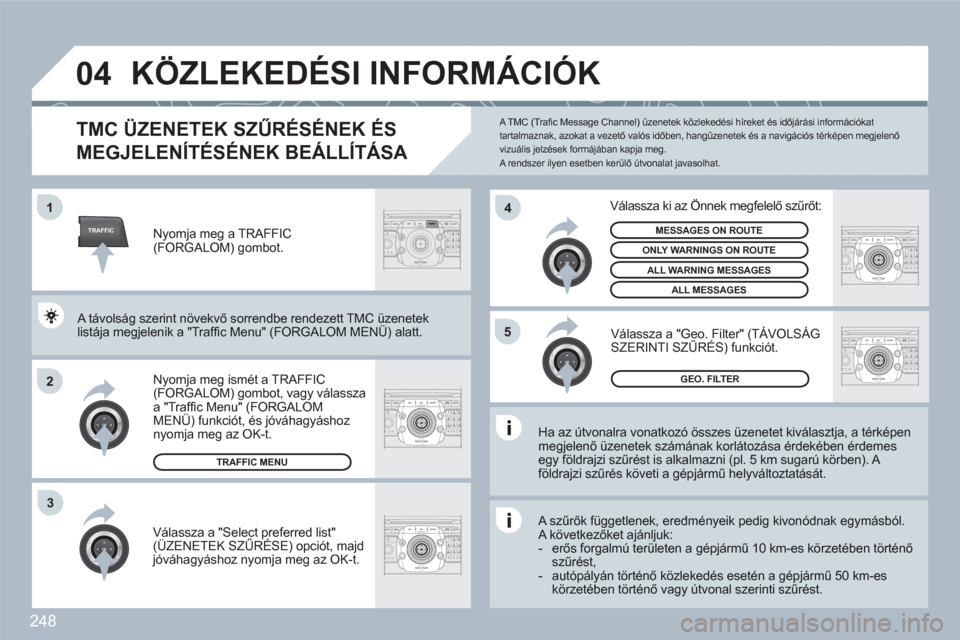 Peugeot 308 SW BL 2010.5  Kezelési útmutató (in Hungarian) 248
TRAFFIC
04
2ABC3DEF5JKL4GHI6MNO8TUV7PQRS9WXYZ0*#
1RADIOMEDIANAVESCTRAFFICSETUPADDRBOOK1
2
4
2ABC3DEF5JKL4GHI6MNO8TUV7PQRS9WXYZ0*#
1RADIOMEDIANAVESCTRAFFICSETUPADDRBOOK
2ABC3DEF5JKL4GHI6MNO8TUV7PQR