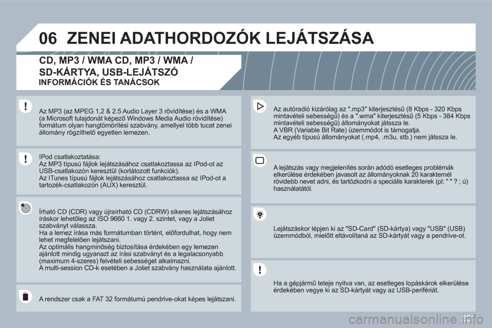 Peugeot 308 SW BL 2010.5 Kezelési útmutató (in Hungarian) 251
06ZENEI ADATHORDOZÓK LEJÁTSZÁSA
CD, MP3 / WMA CD, MP3 / WMA /
SD-KÁRTYA, USB-LEJÁTSZÓ
Írható CD (CDR) vagy újraírható CD (CDRW) sikeres lejátszásáhozíráskor lehetőleg az ISO Peugeot 308 SW BL 2010.5 Kezelési útmutató (in Hungarian) 251
06ZENEI ADATHORDOZÓK LEJÁTSZÁSA
CD, MP3 / WMA CD, MP3 / WMA /
SD-KÁRTYA, USB-LEJÁTSZÓ
Írható CD (CDR) vagy újraírható CD (CDRW) sikeres lejátszásáhozíráskor lehetőleg az ISO
