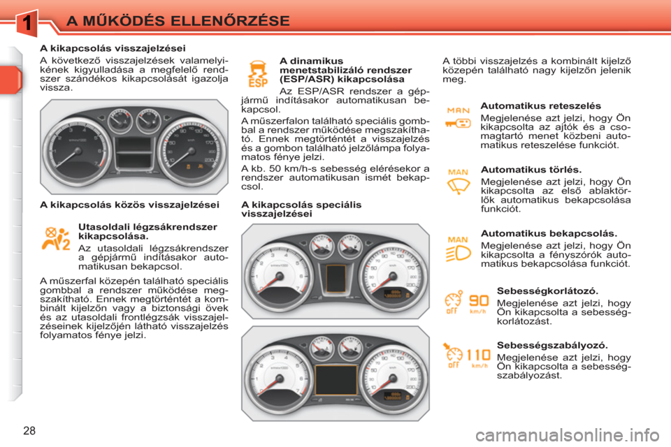 Peugeot 308 SW BL 2010.5 Kezelési útmutató (in Hungarian) 28
A MŰKÖDÉS ELLENŐRZÉSE
A kikapcsolás visszajelzései
A következő visszajelzések valamelyi-
kének kigyulladása a megfelelő rend-
szer szándékos kikapcsolását igazolja
vissza Peugeot 308 SW BL 2010.5 Kezelési útmutató (in Hungarian) 28
A MŰKÖDÉS ELLENŐRZÉSE
A kikapcsolás visszajelzései
A következő visszajelzések valamelyi-
kének kigyulladása a megfelelő rend-
szer szándékos kikapcsolását igazolja
vissza