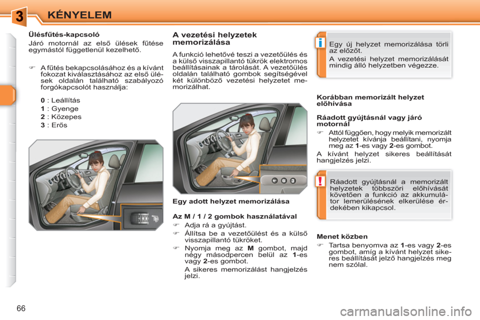 Peugeot 308 SW BL 2010.5  Kezelési útmutató (in Hungarian) i
!
66
KÉNYELEM
   
 
 
 
 
 
 
 
 
 
 
A vezetési helyzetek 
memorizálása 
  A funkció lehetővé teszi a vezetőülés és 
a külső visszapillantó tükrök elektromos 
beállításainak a t