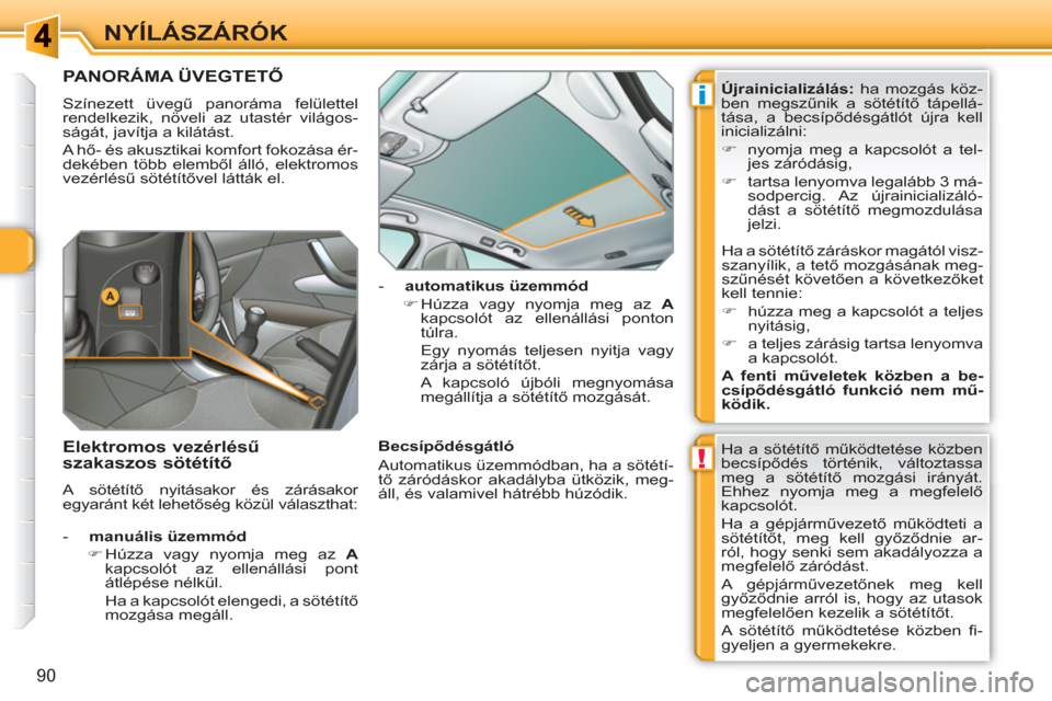 Peugeot 308 SW BL 2010.5  Kezelési útmutató (in Hungarian) !
i
90
NYÍLÁSZÁRÓK
PANORÁMA ÜVEGTETŐ 
 
Színezett üvegű panoráma felülettel 
rendelkezik, növeli az utastér világos-
ságát, javítja a kilátást. 
  A hő- és akusztikai komfort fok