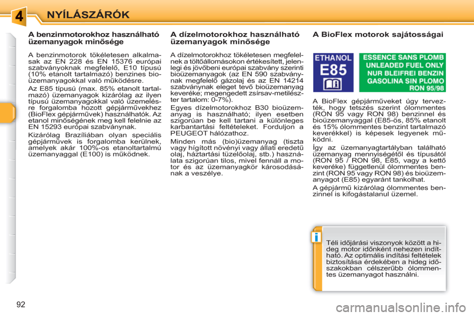 Peugeot 308 SW BL 2010.5  Kezelési útmutató (in Hungarian) i
92
NYÍLÁSZÁRÓK
   
 
 
 
 
 
 
 
 
 
A benzinmotorokhoz használható 
üzemanyagok minősége 
 
 
A benzinmotorok tökéletesen alkalma-
sak az EN 228 és EN 15376 európai 
szabványoknak meg