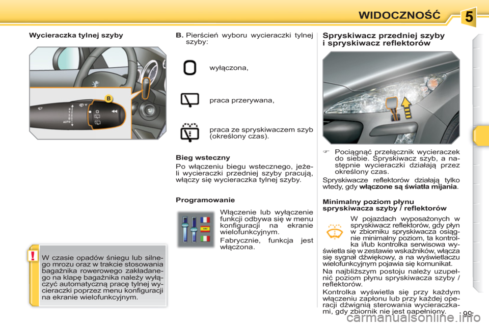Peugeot 308 SW BL 2010.5 Instrukcja Obsługi (in Polish) !
99
WIDOCZNOŚĆ
Spryskiwacz przedniej szyby
i spryskiwacz reflektorów
B.
Pierścień wyboru wycieraczki tylnej
szyby:
wyłączona,
praca przerywana,
praca ze s Peugeot 308 SW BL 2010.5 Instrukcja Obsługi (in Polish) !
99
WIDOCZNOŚĆ
Spryskiwacz przedniej szyby
i spryskiwacz reflektorów
B.
Pierścień wyboru wycieraczki tylnej
szyby:
wyłączona,
praca przerywana,
praca ze s