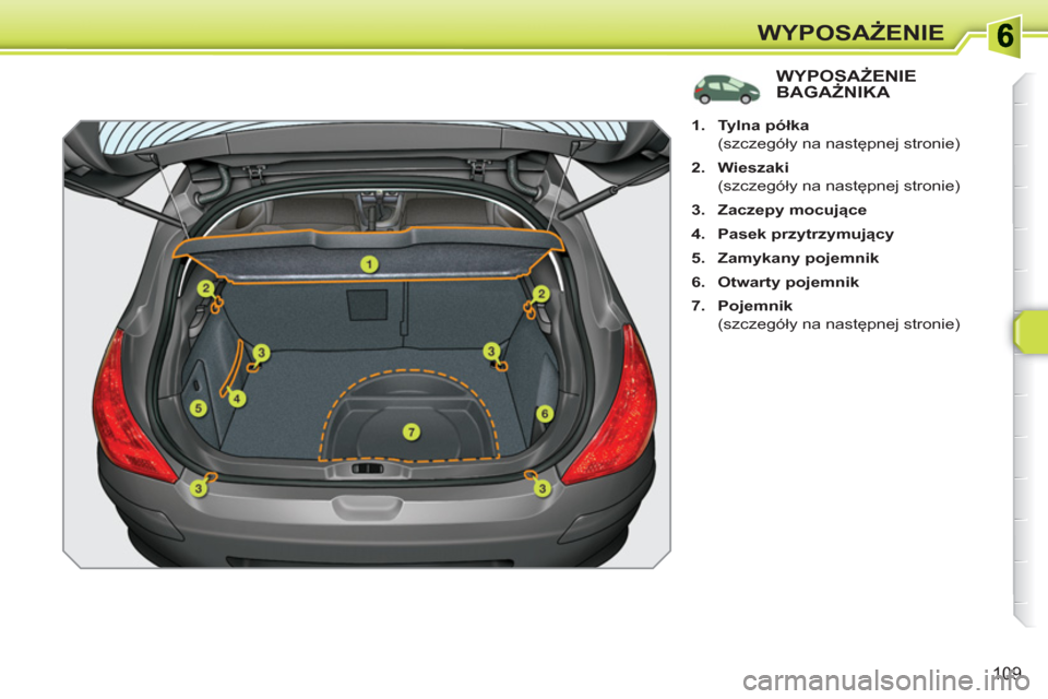 Peugeot 308 SW BL 2010.5  Instrukcja Obsługi (in Polish) 109
WYPOSAŻENIE
WYPOSAŻENIE BAGAŻNIKA 
 
 
 
 
1. 
  Tylna półka 
 
 
 (szczegóły na następnej stronie) 
   
2. 
  Wieszaki 
 
 
 (szczegóły na następnej stronie) 
   
3. 
  Zaczepy  
 
moc