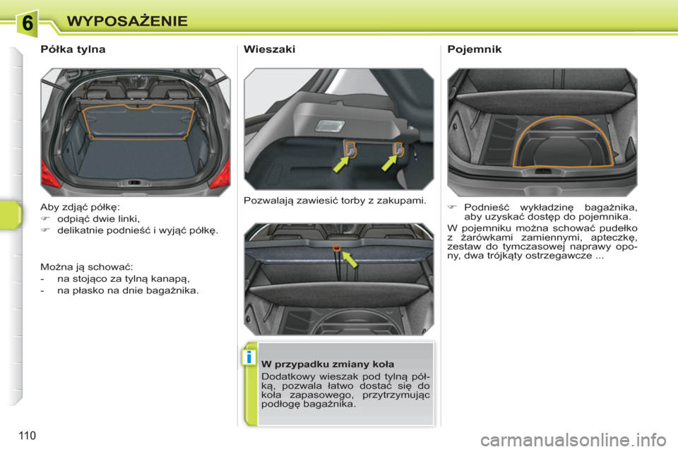 Peugeot 308 SW BL 2010.5  Instrukcja Obsługi (in Polish) i
110
WYPOSAŻENIE
 
Aby zdjąć półkę: 
   
 
�) 
 odpiąć dwie linki, 
   
�) 
 delikatnie podnieść i wyjąć półkę.  
 
 
 
 
 
 
 
Półka tylna 
 
 
W przypadku zmiany koła 
  Dodatkowy