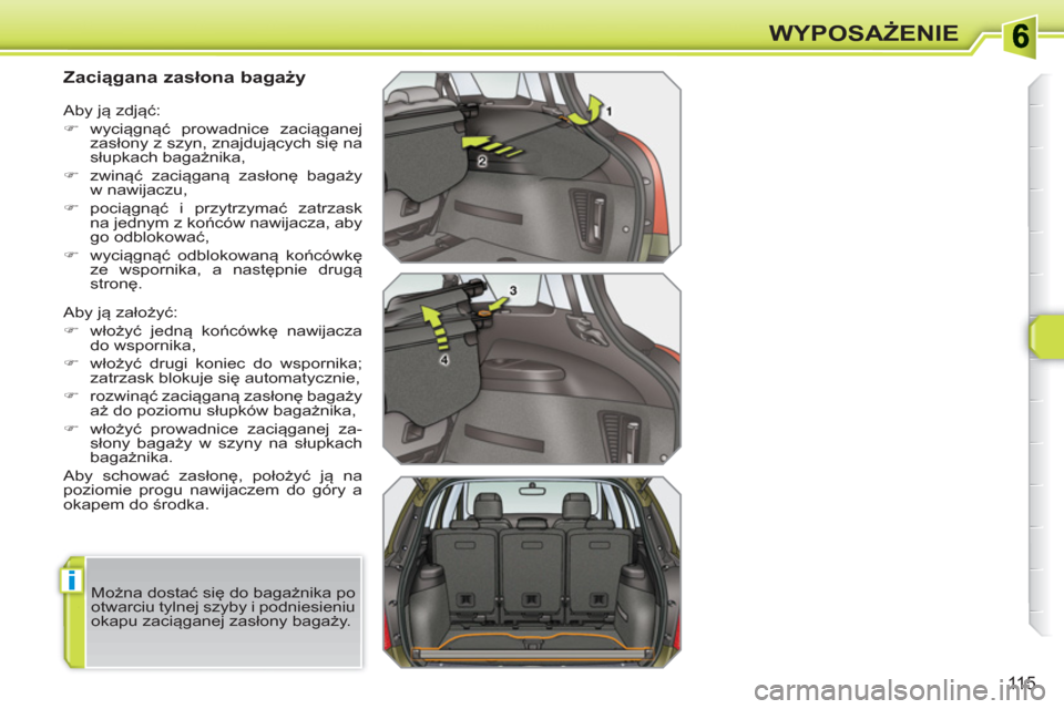 Peugeot 308 SW BL 2010.5  Instrukcja Obsługi (in Polish) i
115
WYPOSAŻENIE
 
 
 
 
 
 
 
 
 
 
Zaciągana zasłona bagaży 
 
Aby ją założyć: 
   
 
�) 
 włożyć jedną końcówkę nawijacza 
do wspornika, 
   
�) 
 włożyć drugi koniec do wspornik
