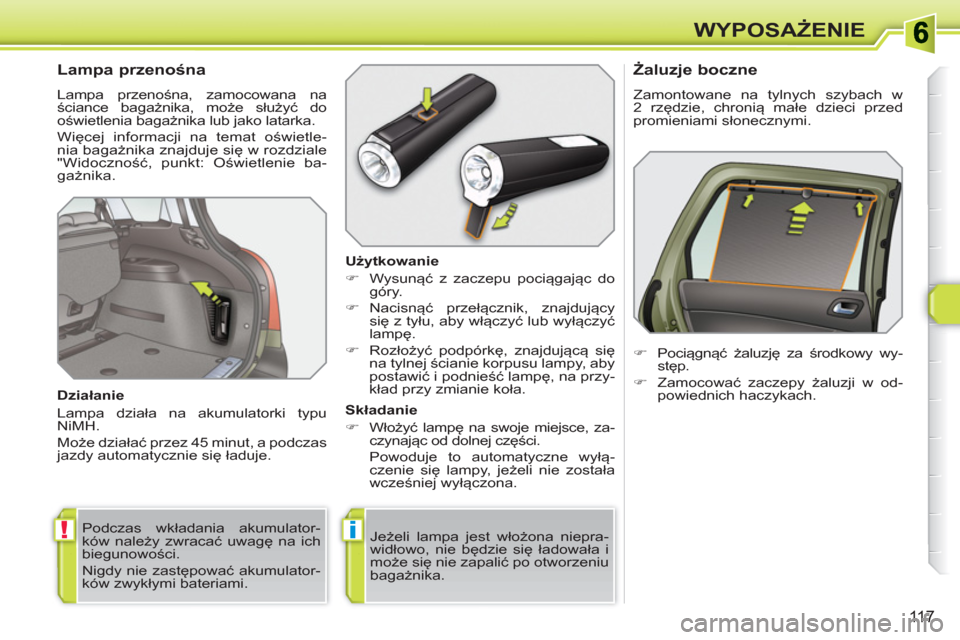 Peugeot 308 SW BL 2010.5  Instrukcja Obsługi (in Polish) !i
11 7
WYPOSAŻENIE
 
 
 
 
 
 
 
 
 
 
Lampa przenośna 
 
Lampa przenośna, zamocowana na 
ściance bagażnika, może służyć do 
oświetlenia bagażnika lub jako latarka. 
  Więcej informacji n