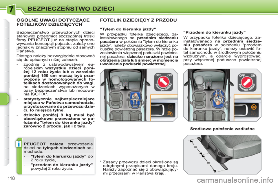 Peugeot 308 SW BL 2010.5  Instrukcja Obsługi (in Polish) i
118
BEZPIECZEŃSTWO DZIECI
 
PEUGEOT 
 zaleca 
 przewożenie 
dzieci na  tylnych siedzeniach 
 sa-
mochodu: 
   
 
-   "tyłem do kierunku jazdy" 
 do 
2 roku życia, 
   
-   "przodem do kierunku j