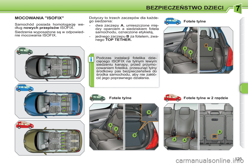 Peugeot 308 SW BL 2010.5 Instrukcja Obsługi (in Polish) i
123
BEZPIECZEŃSTWO DZIECI
MOCOWANIA "ISOFIX"
Samochód posiada homologację we-
dług nowych przepisów
ISOFIX.
Siedzenia wyposażone są w odpowied-
nie mocowania ISOFIX. Fotele tylne Peugeot 308 SW BL 2010.5 Instrukcja Obsługi (in Polish) i
123
BEZPIECZEŃSTWO DZIECI
MOCOWANIA "ISOFIX"
Samochód posiada homologację we-
dług nowych przepisów
ISOFIX.
Siedzenia wyposażone są w odpowied-
nie mocowania ISOFIX. Fotele tylne