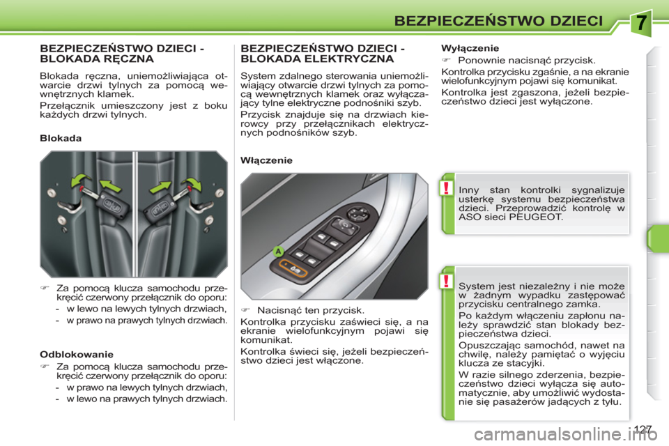 Peugeot 308 SW BL 2010.5 Instrukcja Obsługi (in Polish) !
!
127
BEZPIECZEŃSTWO DZIECI
System jest niezależny i nie może
w żadnym wypadku zastępować
przycisku centralnego zamka.
Po każdym włączeniu zapłonu na-
leży sprawdzić stan blokady Peugeot 308 SW BL 2010.5 Instrukcja Obsługi (in Polish) !
!
127
BEZPIECZEŃSTWO DZIECI
System jest niezależny i nie może
w żadnym wypadku zastępować
przycisku centralnego zamka.
Po każdym włączeniu zapłonu na-
leży sprawdzić stan blokady