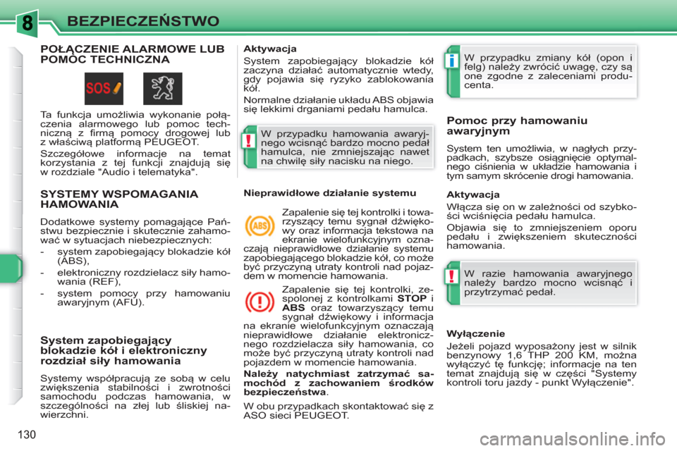 Peugeot 308 SW BL 2010.5  Instrukcja Obsługi (in Polish) !
i
!
130
BEZPIECZEŃSTWO
SYSTEMY WSPOMAGANIA HAMOWANIA 
 
Dodatkowe systemy pomagające Pań-
stwu bezpiecznie i skutecznie zahamo-
wać w sytuacjach niebezpiecznych: 
   
 
-  system zapobiegający 