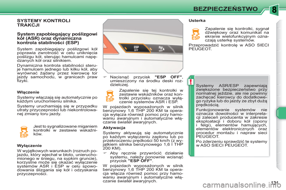 Peugeot 308 SW BL 2010.5 Instrukcja Obsługi (in Polish) !
BEZPIECZEŃSTWO
Systemy ASR/ESP zapewniają
zwiększone bezpieczeństwo przy
normalnej jeździe, ale nie powinny
zachęcać kierowcy do dodatkowe-
go ryzyka lub do jazdy ze zbyt dużą
prędk Peugeot 308 SW BL 2010.5 Instrukcja Obsługi (in Polish) !
BEZPIECZEŃSTWO
Systemy ASR/ESP zapewniają
zwiększone bezpieczeństwo przy
normalnej jeździe, ale nie powinny
zachęcać kierowcy do dodatkowe-
go ryzyka lub do jazdy ze zbyt dużą
prędk