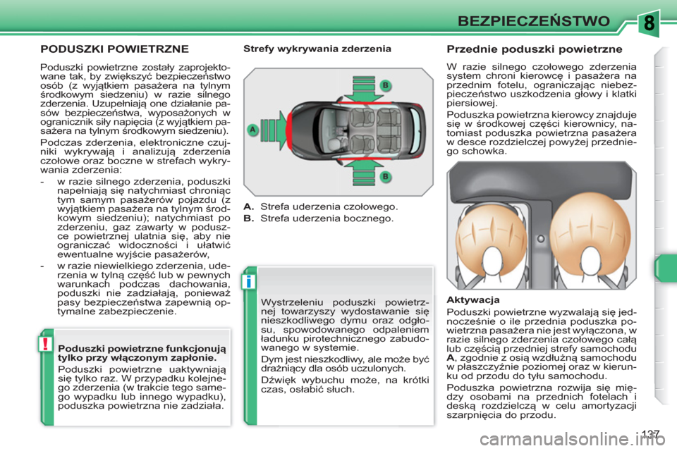 Peugeot 308 SW BL 2010.5  Instrukcja Obsługi (in Polish) i
!
137
BEZPIECZEŃSTWO
 
PODUSZKI POWIETRZNE 
 
Wystrzeleniu poduszki powietrz-
nej towarzyszy wydostawanie się 
nieszkodliwego dymu oraz odgło-
su, spowodowanego odpaleniem 
ładunku pirotechniczn