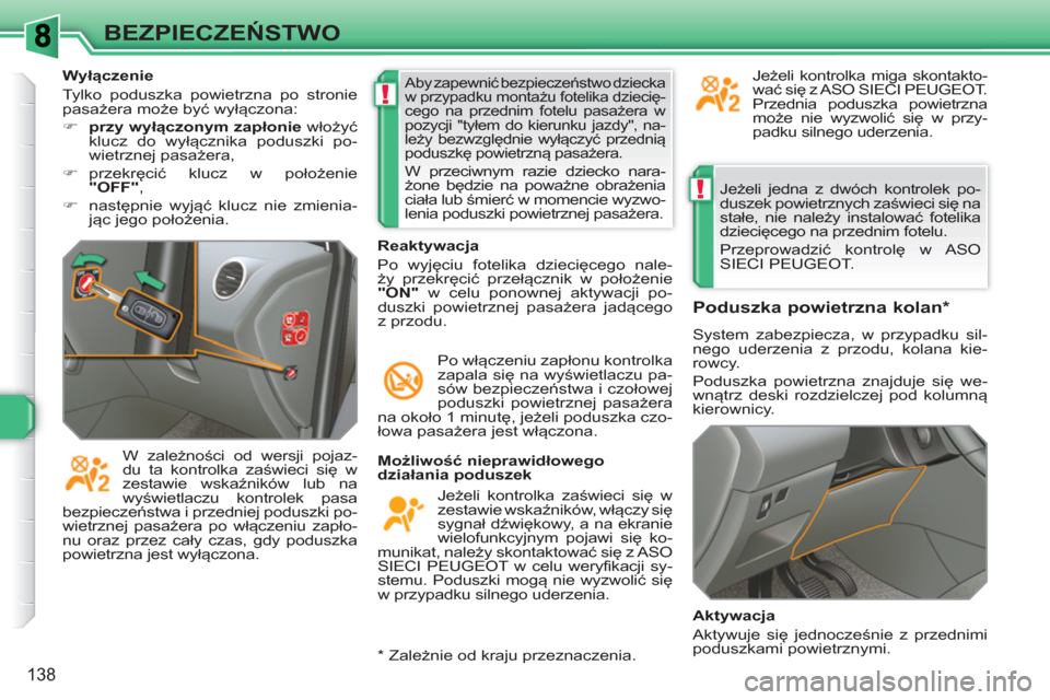 Peugeot 308 SW BL 2010.5  Instrukcja Obsługi (in Polish) !
!
138
BEZPIECZEŃSTWO
 
Jeżeli jedna z dwóch kontrolek po-
duszek powietrznych zaświeci się na 
stałe, nie należy instalować fotelika 
dziecięcego na przednim fotelu. 
  Przeprowadzić kontr