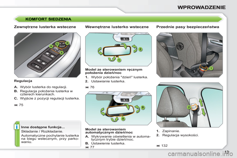 Peugeot 308 SW BL 2010.5  Instrukcja Obsługi (in Polish) i
   
Zewnętrzne lusterka wsteczne 
 
 
Regulacja  
   
Inne dostępne funkcje... 
  Składanie / Rozkładanie. 
  Automatyczne pochylanie lusterka 
na biegu wstecznym, przy parko-
waniu.  
 
 
 
Wew