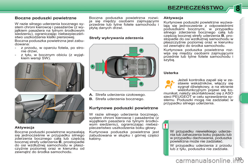 Peugeot 308 SW BL 2010.5 Instrukcja Obsługi (in Polish) !
139
BEZPIECZEŃSTWO
Boczne poduszki powietrzne
W razie silnego uderzenia bocznego sy-
stem chroni kierowcę i pasażerów (z wy-
jątkiem pasażera na tylnym środkowym
siedzeniu), Peugeot 308 SW BL 2010.5 Instrukcja Obsługi (in Polish) !
139
BEZPIECZEŃSTWO
Boczne poduszki powietrzne
W razie silnego uderzenia bocznego sy-
stem chroni kierowcę i pasażerów (z wy-
jątkiem pasażera na tylnym środkowym
siedzeniu),