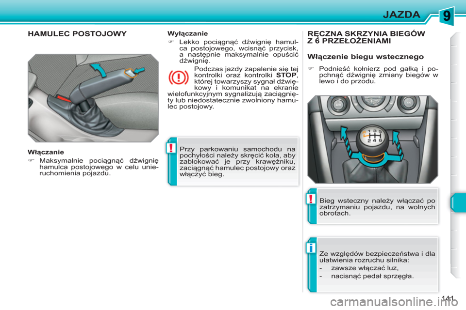 Peugeot 308 SW BL 2010.5 Instrukcja Obsługi (in Polish) !
i
!
141
JAZDA
Przy parkowaniu samochodu na
pochyłości należy skręcić koła, aby
zablokować je przy krawężniku,
zaciągnąć hamulec postojowy oraz
włączyć bieg.
HAMULEC POSTOJOW Peugeot 308 SW BL 2010.5 Instrukcja Obsługi (in Polish) !
i
!
141
JAZDA
Przy parkowaniu samochodu na
pochyłości należy skręcić koła, aby
zablokować je przy krawężniku,
zaciągnąć hamulec postojowy oraz
włączyć bieg.
HAMULEC POSTOJOW