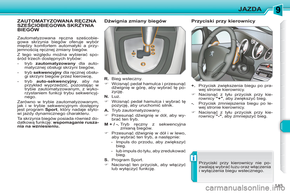 Peugeot 308 SW BL 2010.5 Instrukcja Obsługi (in Polish) i
143
JAZDA
ZAUTOMATYZOWANA RĘCZNA SZEŚCIOBIEGOWA SKRZYNIA Ę
BIEG Peugeot 308 SW BL 2010.5 Instrukcja Obsługi (in Polish) i
143
JAZDA
ZAUTOMATYZOWANA RĘCZNA SZEŚCIOBIEGOWA SKRZYNIA Ę
BIEG