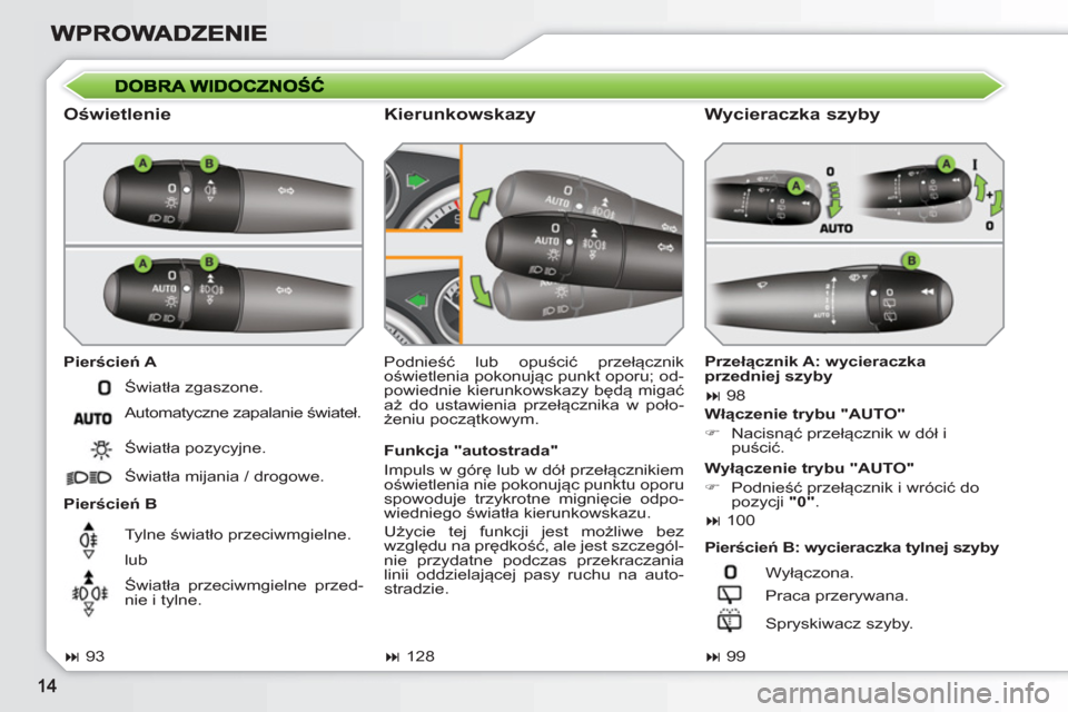 Peugeot 308 SW BL 2010.5  Instrukcja Obsługi (in Polish)    
Oświetlenie 
 
 
Pierścień A 
   
Pierścień B   Podnieść lub opuścić przełącznik 
oświetlenia pokonując punkt oporu; od-
powiednie kierunkowskazy będą migać 
aż do ustawienia prze