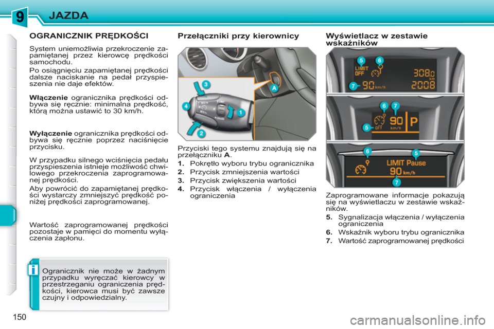 Peugeot 308 SW BL 2010.5 Instrukcja Obsługi (in Polish) i
150
JAZDA
OGRANICZNIK PRĘDKOŚCI
System uniemożliwia przekroczenie za-
pamiętanej przez kierowcę prędkości
samochodu.
Po osiągnięciu zapamiętanej prędkości
dalsze naciskanie na pe Peugeot 308 SW BL 2010.5 Instrukcja Obsługi (in Polish) i
150
JAZDA
OGRANICZNIK PRĘDKOŚCI
System uniemożliwia przekroczenie za-
pamiętanej przez kierowcę prędkości
samochodu.
Po osiągnięciu zapamiętanej prędkości
dalsze naciskanie na pe