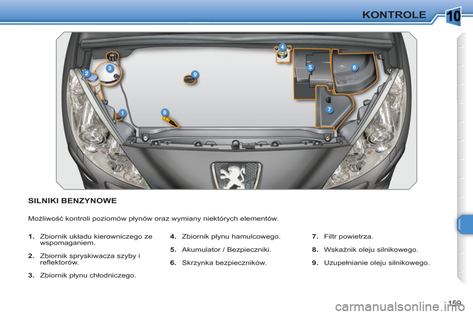 Peugeot 308 SW BL 2010.5 Instrukcja Obsługi (in Polish) 10
159
KONTROLE
SILNIKI BENZYNOWE
Możliwość kontroli poziomów płynów oraz wymiany niektórych elementów.
1.
Zbiornik układu kierowniczego ze
wspomaganiem.
2.
Zbiornik sprys Peugeot 308 SW BL 2010.5 Instrukcja Obsługi (in Polish) 10
159
KONTROLE
SILNIKI BENZYNOWE
Możliwość kontroli poziomów płynów oraz wymiany niektórych elementów.
1.
Zbiornik układu kierowniczego ze
wspomaganiem.
2.
Zbiornik sprys