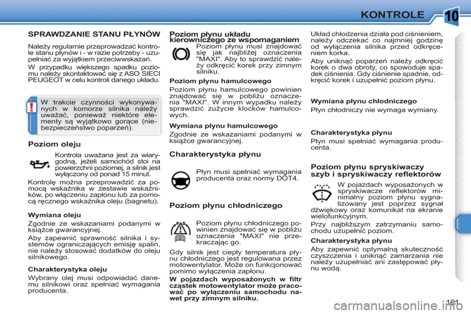 Peugeot 308 SW BL 2010.5 Instrukcja Obsługi (in Polish) 10
!
161
KONTROLE
SPRAWDZANIE STANU PŁYNÓW
Należy regularnie przeprowadzać kontro-
le stanu płynów i - w razie potrzeby - uzu-
pełniać za wyjątkiem przeciwwskazań.
W przypadku większeg Peugeot 308 SW BL 2010.5 Instrukcja Obsługi (in Polish) 10
!
161
KONTROLE
SPRAWDZANIE STANU PŁYNÓW
Należy regularnie przeprowadzać kontro-
le stanu płynów i - w razie potrzeby - uzu-
pełniać za wyjątkiem przeciwwskazań.
W przypadku większeg
