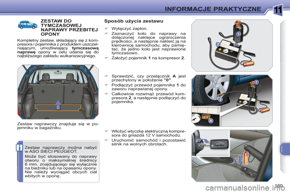 Peugeot 308 SW BL 2010.5 Instrukcja Obsługi (in Polish) 1
i
169
INFORMACJE PRAKTYCZNE
Zestaw naprawczy można nabyć
w ASO SIECI PEUGEOT.
Może być stosowany do naprawy
otworu o maksymalnej średnicy
6 mm, znajdującego się wyłącznie
na bieżn Peugeot 308 SW BL 2010.5 Instrukcja Obsługi (in Polish) 1
i
169
INFORMACJE PRAKTYCZNE
Zestaw naprawczy można nabyć
w ASO SIECI PEUGEOT.
Może być stosowany do naprawy
otworu o maksymalnej średnicy
6 mm, znajdującego się wyłącznie
na bieżn
