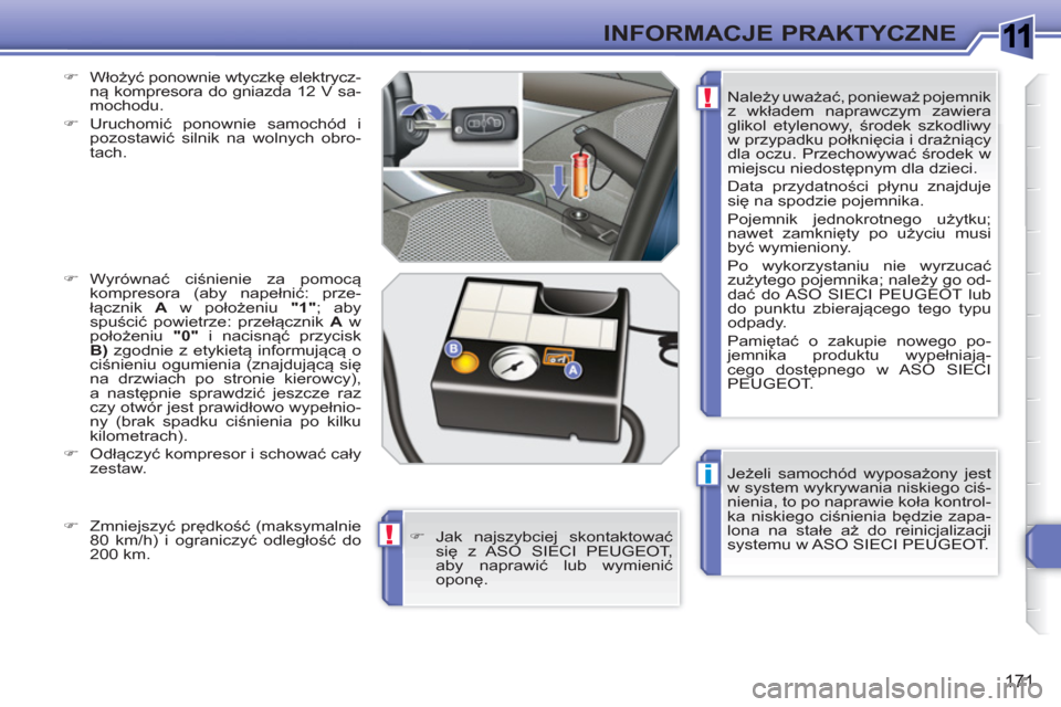 Peugeot 308 SW BL 2010.5 Instrukcja Obsługi (in Polish) 1
i
!
!
171
INFORMACJE PRAKTYCZNE
Jeżeli samochód wyposażony jest
w system wykrywania niskiego ciś-
nienia, to po naprawie koła kontrol-
ka niskiego ciśnienia będzie zapa-
lona na stałe a Peugeot 308 SW BL 2010.5 Instrukcja Obsługi (in Polish) 1
i
!
!
171
INFORMACJE PRAKTYCZNE
Jeżeli samochód wyposażony jest
w system wykrywania niskiego ciś-
nienia, to po naprawie koła kontrol-
ka niskiego ciśnienia będzie zapa-
lona na stałe a