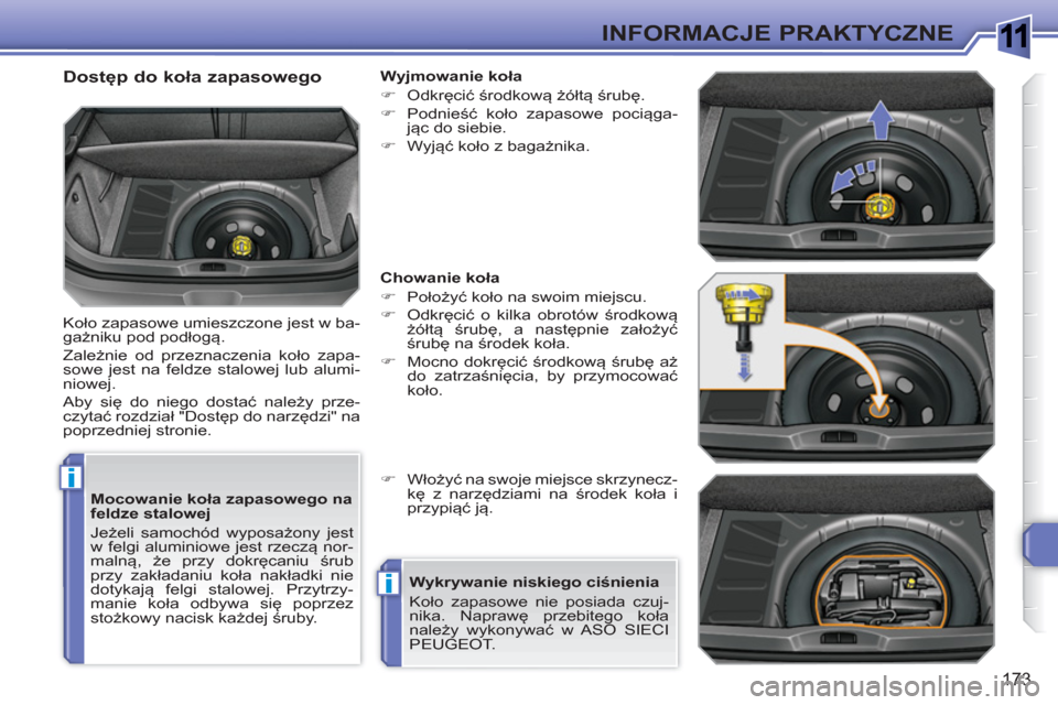 Peugeot 308 SW BL 2010.5  Instrukcja Obsługi (in Polish) 1
i
i
173
INFORMACJE PRAKTYCZNE
   
Mocowanie koła zapasowego na 
feldze stalowej 
  Jeżeli samochód wyposażony jest 
w felgi aluminiowe jest rzeczą nor-
malną, że przy dokręcaniu śrub 
przy 
