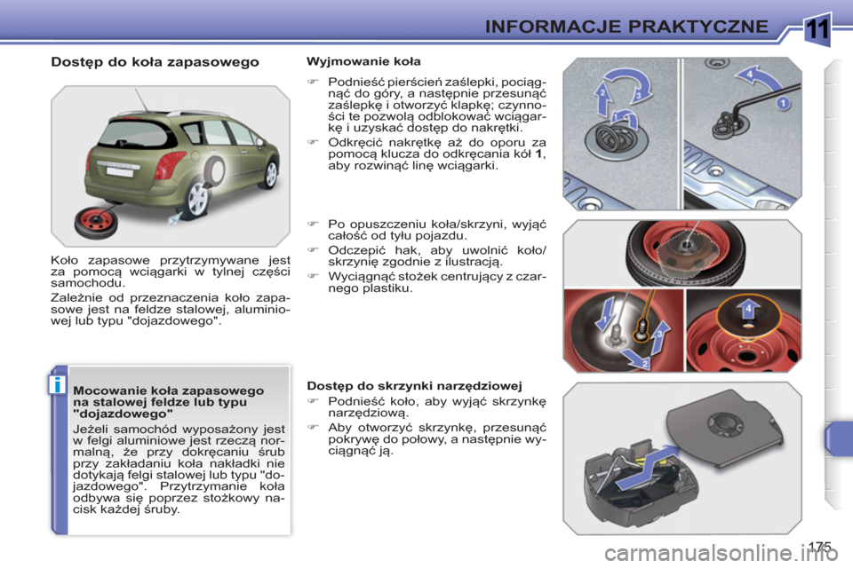 Peugeot 308 SW BL 2010.5  Instrukcja Obsługi (in Polish) 1
i
175
INFORMACJE PRAKTYCZNE
   
Mocowanie koła zapasowego 
na stalowej feldze lub typu 
"dojazdowego" 
  Jeżeli samochód wyposażony jest 
w felgi aluminiowe jest rzeczą nor-
malną, że przy do
