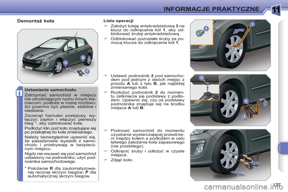 Peugeot 308 SW BL 2010.5  Instrukcja Obsługi (in Polish) 1
i
177
INFORMACJE PRAKTYCZNE
   
Ustawienie samochodu 
  Zatrzymać samochód w miejscu 
nie utrudniającym ruchu innym kie-
rowcom: podłoże w miarę możliwo-
ści powinno być płaskie, stabilne 