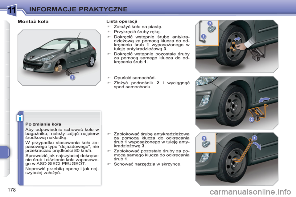 Peugeot 308 SW BL 2010.5  Instrukcja Obsługi (in Polish) 1
i
178
INFORMACJE PRAKTYCZNE
   
Po zmianie koła 
  Aby odpowiednio schować koło w 
bagażniku, należy zdjąć najpierw 
środkową nakładkę. 
  W przypadku stosowania koła za-
pasowego typu "