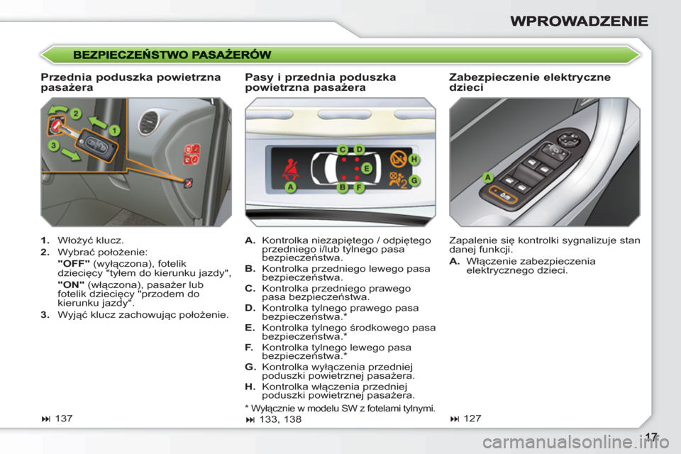 Peugeot 308 SW BL 2010.5  Instrukcja Obsługi (in Polish)    
Przednia poduszka powietrzna 
pasażera    
Zabezpieczenie elektryczne 
dzieci 
   
 
1. 
 Włożyć klucz. 
   
2. 
 Wybrać położenie:  
  "OFF" 
 (wyłączona), fotelik 
dziecięcy "tyłem do